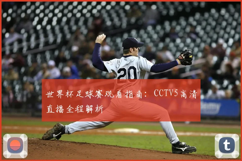 世界杯足球赛观看指南：CCTV5高清直播全程解析