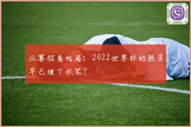 从赛程看结局：2022世界杯的胜负早已埋下伏笔？