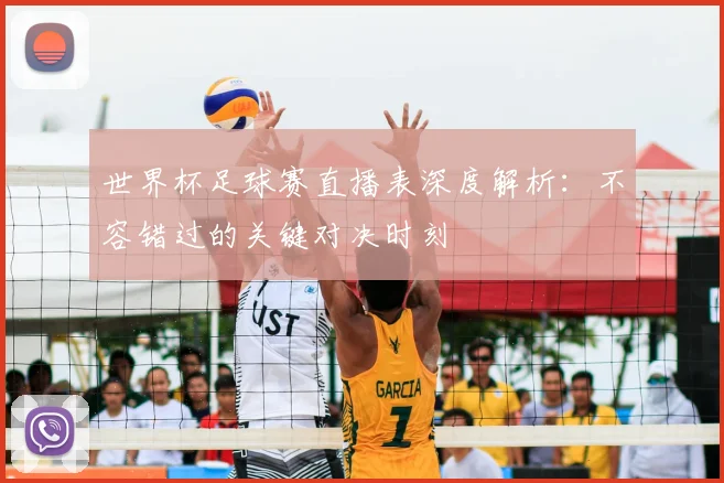 世界杯足球赛直播表深度解析：不容错过的关键对决时刻