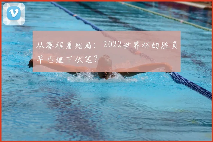 从赛程看结局：2022世界杯的胜负早已埋下伏笔？