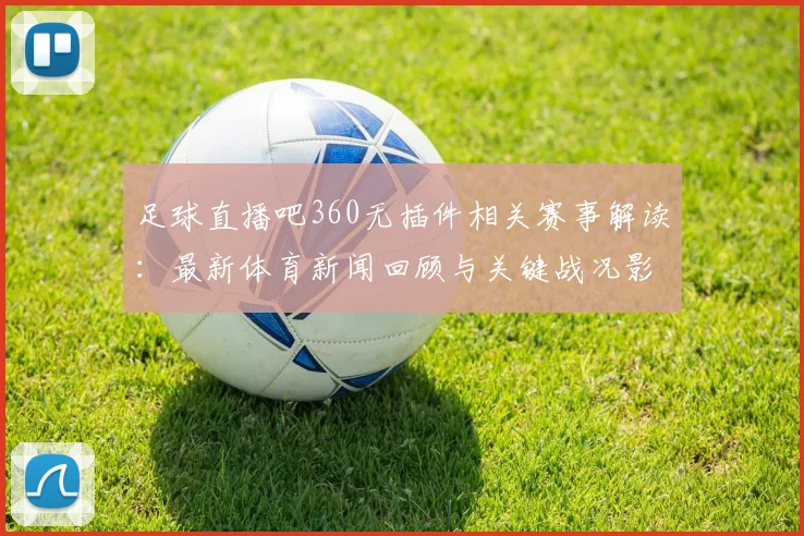 足球直播吧360无插件相关赛事解读：最新体育新闻回顾与关键战况影响